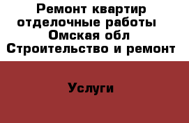 Ремонт квартир,отделочные работы - Омская обл. Строительство и ремонт » Услуги   